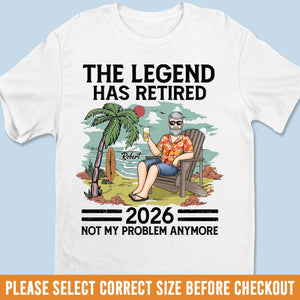 Custom Unisex T-shirt, Hoodie - Personalized Retirement Gifts For Women, Men - The Legend Has Retired, Not My Problem Anymore