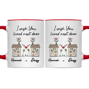 I Wish You Lived Next Door - Bestie Personalized Custom Accent Mug - Gift For Best Friends, BFF, Sisters