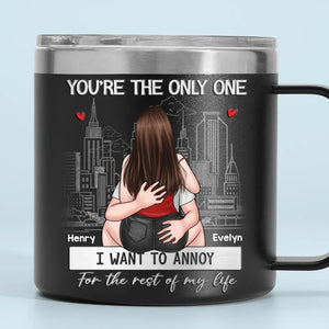 You're The Only One I Want To Annoy - Couple Personalized Custom 14oz Stainless Steel Tumbler With Handle - Gift For Husband Wife, Anniversary