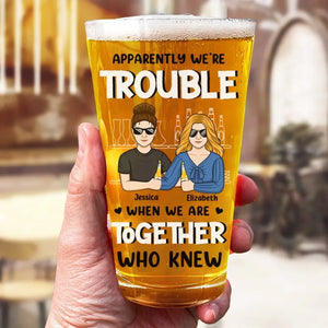 Apparently We're Trouble - Bestie Personalized Custom Beer Glass - Gift For Best Friends, BFF, Sisters, Coworkers