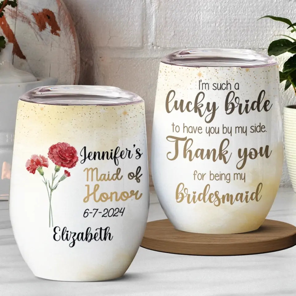 My Bridesmaid Must Be You - Bestie Personalized Custom Wine Tumbler - Wedding Gift, Bridesmaid Gift For Best Friends, BFF, Sisters