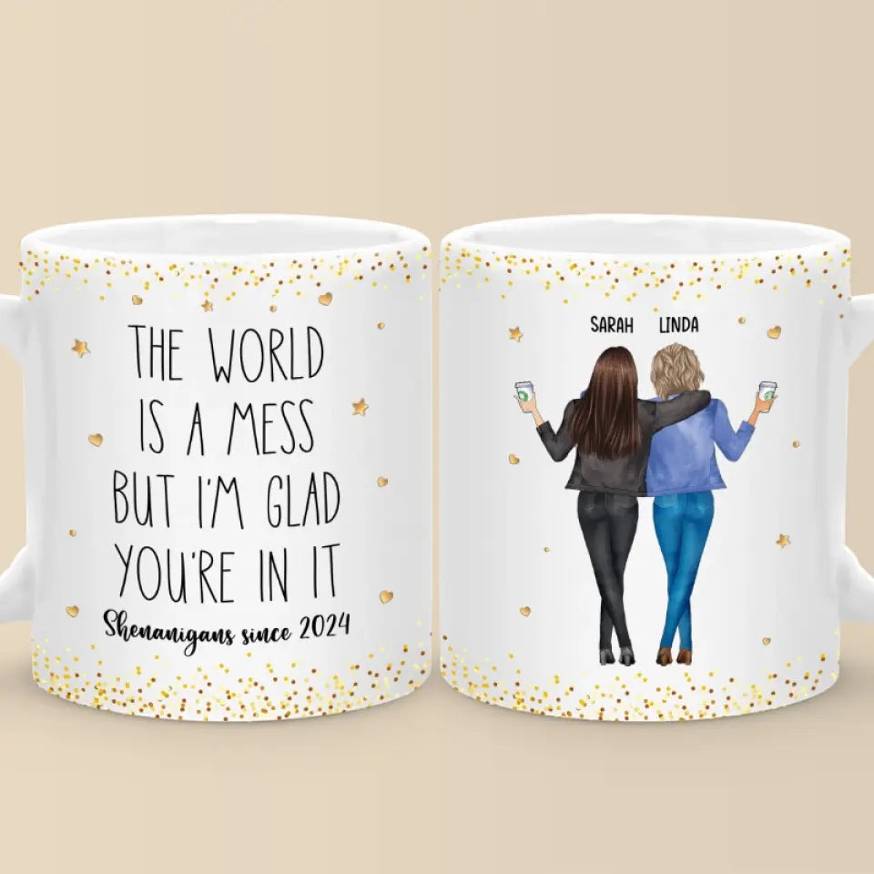 The World Is A Mess But I'm Glad You're In It - Bestie Personalized Custom Mug - Gift For Best Friends, BFF, Sisters