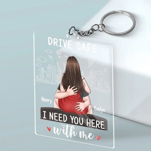 Drive Safe Baby, I Need You Here With Me - Couple Personalized Custom Shaped Acrylic Keychain - Gift For Husband Wife, Anniversary