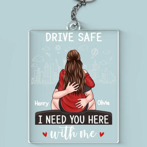 Drive Safe Baby, I Need You Here With Me - Couple Personalized Custom Shaped Acrylic Keychain - Gift For Husband Wife, Anniversary