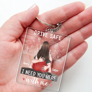 Drive Safe Baby, I Need You Here With Me - Couple Personalized Custom Shaped Acrylic Keychain - Gift For Husband Wife, Anniversary