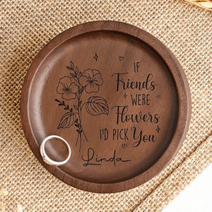 A Best Friend Is Like A Delicate Flower - Bestie Personalized Custom Wooden Jewelry Dish - Gift For Best Friends, BFF, Sisters