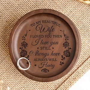 I Loved You Then, I Love You Still - Couple Personalized Custom Wooden Jewelry Dish - Gift For Husband Wife, Anniversary